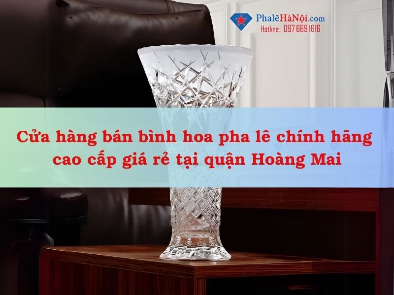 Cửa hàng bán bình hoa pha lê chính hãng cao cấp giá rẻ tại quận Hoàng Mai